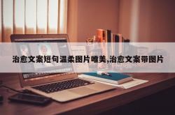 治愈文案短句温柔图片唯美,治愈文案带图片