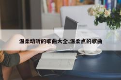 温柔动听的歌曲大全,温柔点的歌曲